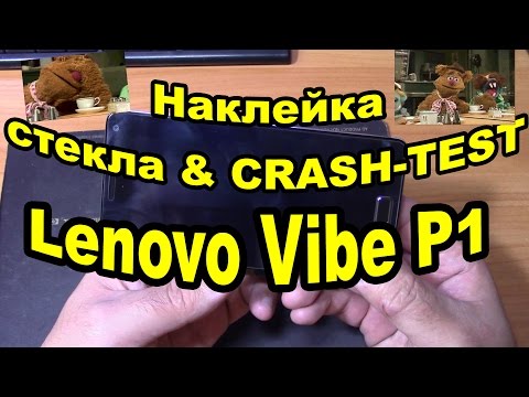 Наклейка стекла на Lenovo VIBE P1 и краш тест !