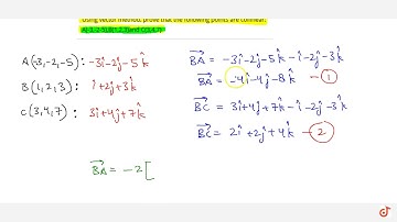 Using vector method, prove that the following points are collinear: A(-3,-2-5),B(1,2,3)and C(3,4,7)