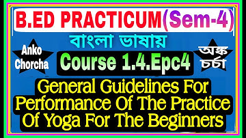 #1.4.epc4 General Guidelines For Performance  The Practice Yoga For Beginners,b.ed 4th sem practicum