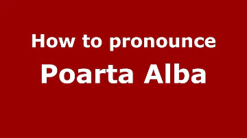 How to pronounce Poarta Alba (Romanian/Romania)  - PronounceNames.com