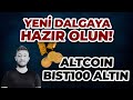 YENİ DALGAYA HAZIR OLUN!  ALTCOİN BİST100 ALTIN