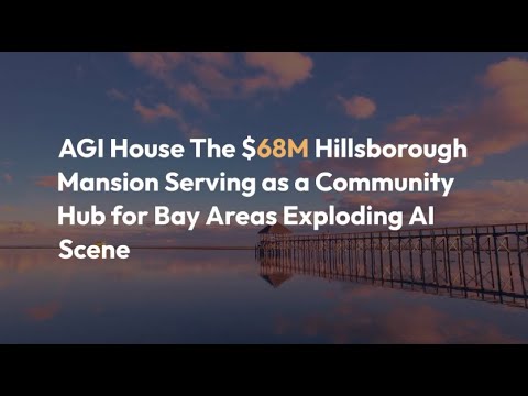 AGI House The $68M Hillsborough Mansion Serving as a Community Hub for Bay Areas Exploding AI Scene