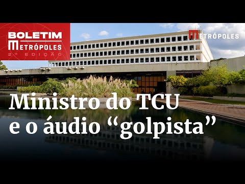 Ministro do TCU é cobrado por áudio de teor golpista | Boletim Metrópoles 2º