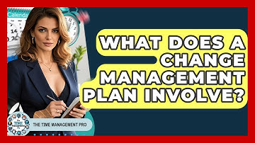 What Does A Change Management Plan Involve? - The Time Management Pro