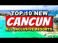 Top 10 NEW All-Inclusive Resorts In Cancun (2023)