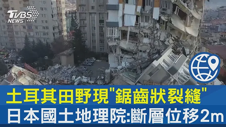 土耳其田野现“锯齿状裂缝” 日本国土地理院表示: 断层位移2m｜TVBS新闻 - 天天要闻