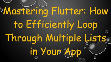Mastering Flutter: How to Efficiently Loop Through Multiple Lists in Your App