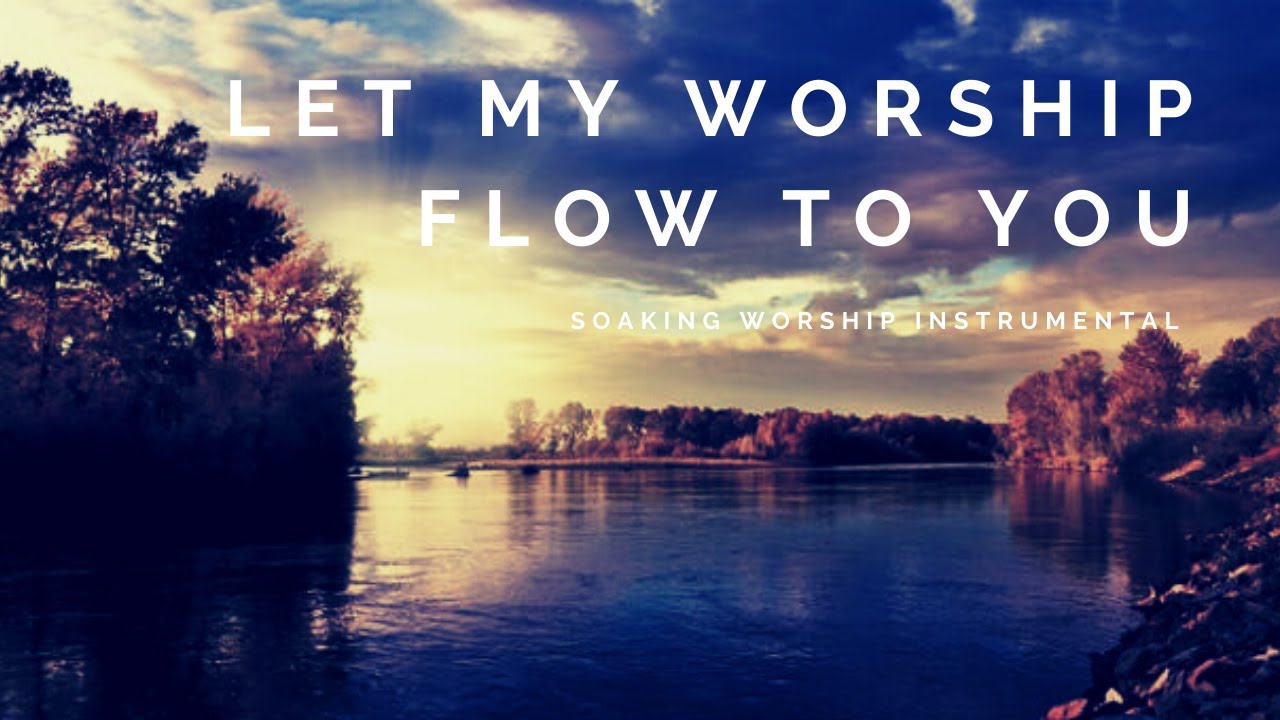 Flow to You Soaking Worship Instrumental YouTube