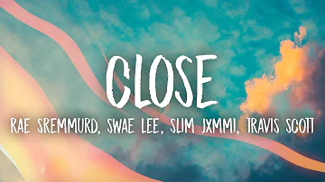 Rae Sremmurd, Swae Lee, Slim Jxmmi - CLOSE (Lyrics) ft. Travis Scott