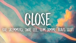 Video thumbnail of "Rae Sremmurd, Swae Lee, Slim Jxmmi - CLOSE (Lyrics) ft. Travis Scott"