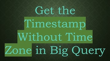 Get the Timestamp Without Time Zone in Big Query