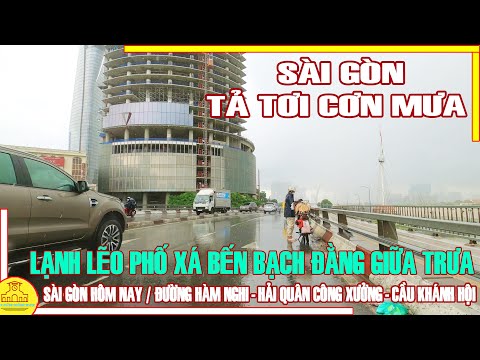 Sài Gòn TẢ TƠI CƠN MƯA / LẠNH LẼO Phố Xá Đường Hàm Nghi & Bến Bạch Đằng Q1 / Sài Gòn Hôm Nay