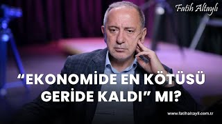 Fatih Altaylı yorumluyor: Ekonomi de en kötüsü geride mi kaldı?