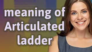 Articulated ladder | meaning of Articulated ladder