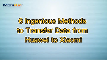 6 Ingenious Methods to Transfer Data from Huawei to Xiaomi