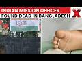 Indian Official Found Dead Inside Bangladesh Mission, Mystery Deepens As Probe Begins