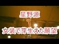 星野源、女装で芽生えた願望