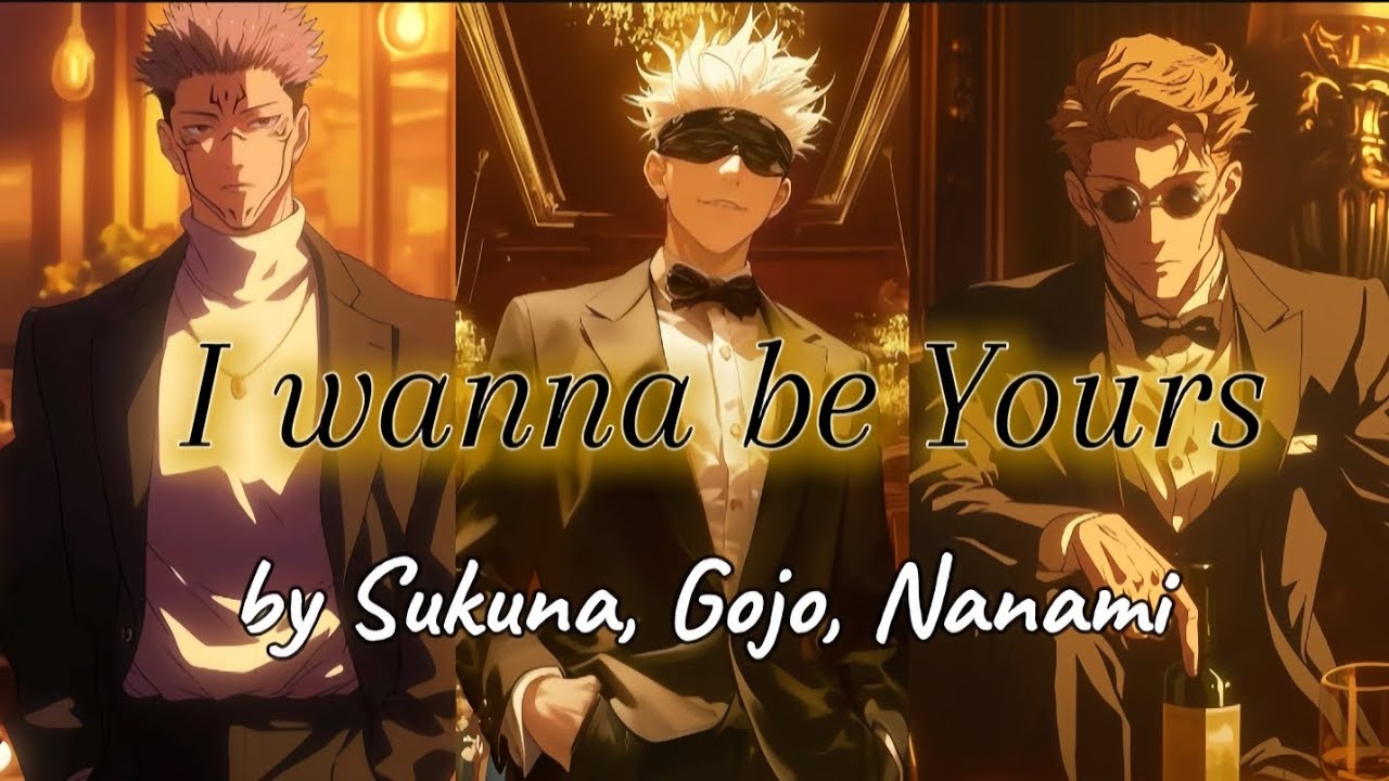 I wanna be Yours - Sukuna, Gojo, and Nanami (ai cover) JJK boys
