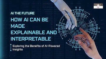 How AI Can Be Made Explainable and Interpretable | Unlocking the Black Box