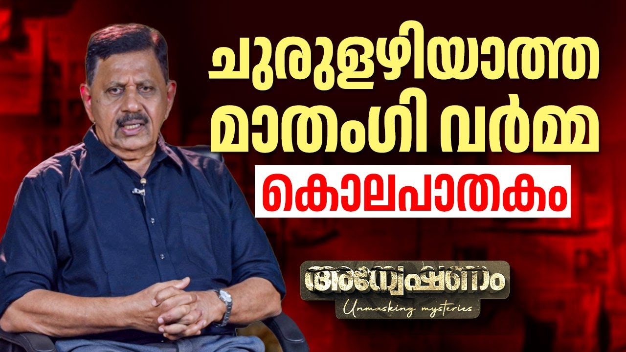 ചുരുളഴിയാത്ത മാതംഗി വർമ്മ കൊലപാതകം |Kilimanoor Mathangi Varma case |Rtd SP George Joseph |Anveshanam
