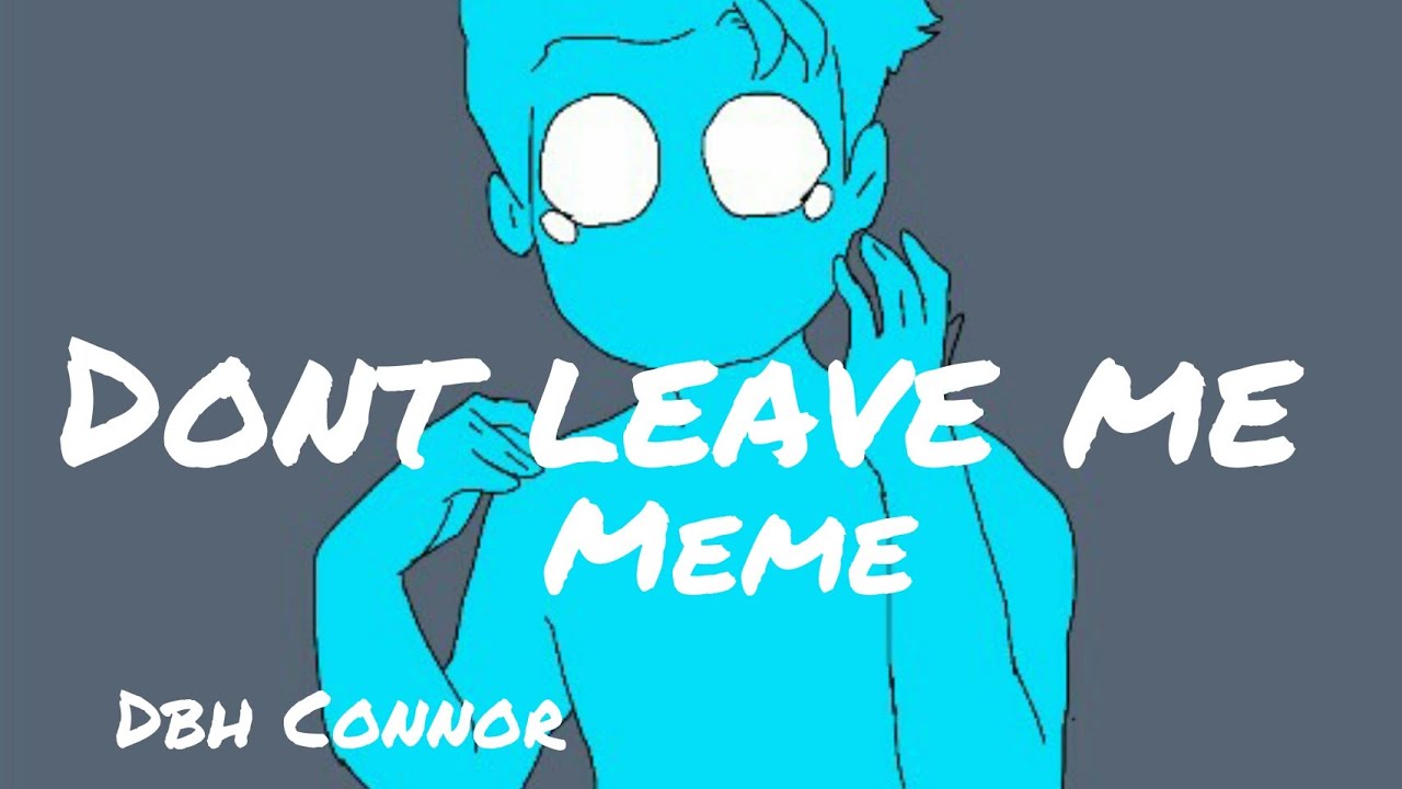 Live don t leave. Don't leave me meme. Leave me Alone meme. No don't leave me meme. Байлер ОСД арт dont leave me anymore.