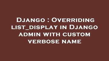 Django : Overriding list_display in Django admin with custom verbose name