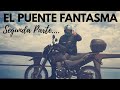 El Puente Fantasma | Segunda Parte