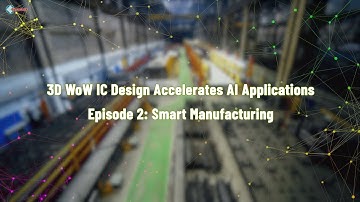 3D WoW IC Design Accelerates AI Applications Episode 3: Smart Manufacturing