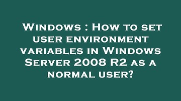 Windows : How to set user environment variables in Windows Server 2008 R2 as a normal user?