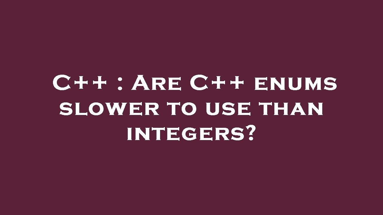 C++ : Are C++ enums slower to use than integers? - YouTube