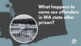 Some sex offenders are civilly committed in Washington state. Here’s how the process works.