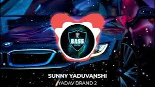 Yadav Brand 2 [EXTREME BASS BOOSTED] | Sunny Yaduvanshi | ft. AK Rok |