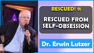 Erwin Lutzer Sermons July 2023 | Rescued! 11 -- Rescued from Self-Obsession