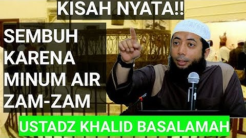 KISAH NYATA!!! SEMBUH KARENA MINUM AIR ZAM-ZAM - USTADZ KHALID BASALAMAH
