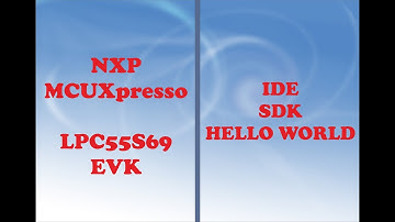 NXP MICROCONTROLLERS COURSE - LPC55S69-EVK - IDE SDK - HELLO WORLD