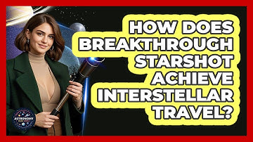 How Does Breakthrough Starshot Achieve Interstellar Travel? - Astronomy Made Simple