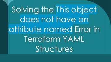Solving the This object does not have an attribute named Error in Terraform YAML Structures