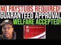 NO PAYSTUBS REQUIRED! GUARANTEED INSTANT APPROVAL BAD CREDIT! AUTOMATIC FICO INCREASE! WELFARE OK!