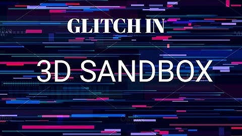 Glitch in 3D Sandbox