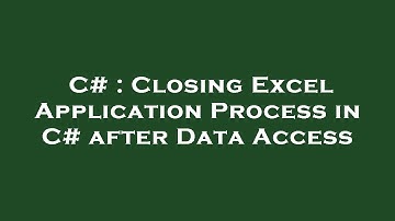 C# : Closing Excel Application Process in C# after Data Access