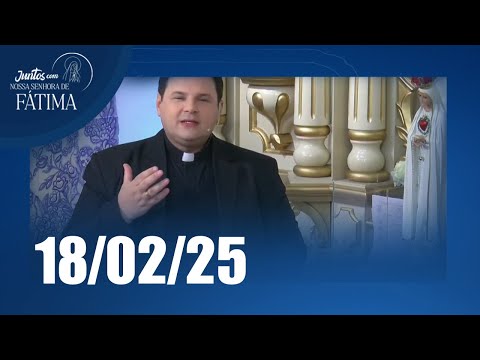 Juntos com Nossa Senhora de Fátima | 18/02/2025