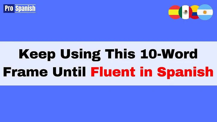 Learn Spanish: Keep Using this 10-Word Frame Until Fluent