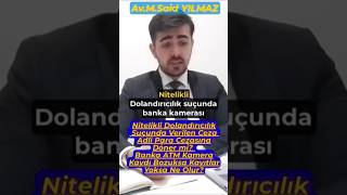 Nitelikli Dolandırıcılık Suçu Adli Para Cezasına Çevrilir mi? Banka ATM kamerası bozuksa #avukat