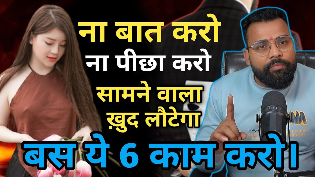 ना बात करो ना पीछा करो सामने वाला खुद लौटेगा। बस ये 6काम करो 
