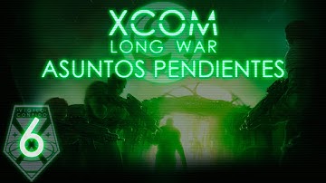 XCOM LONG WAR [ESPAÑOL] | ASUNTOS PENDIENTES | Parte 6