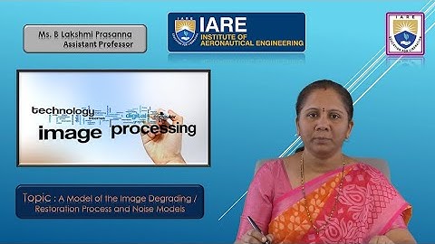 A Model of the Image Degrading  Restoration Process and Noise Models  by Ms. B Lakshmi Prasanna