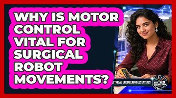 Why Is Motor Control Vital For Surgical Robot Movements? - Electrical Engineering Essentials