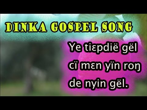 DINKA GOSPEL SONG Ye tiɛ̈pdiɛ̈ gël cï mɛn yïn roŋ de nyin gël