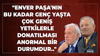 Enver Paşanın Bu Kadar Genç Yaşta Çok Geniş Yetkilerle Donatılması Anormal Bir Durumdur..