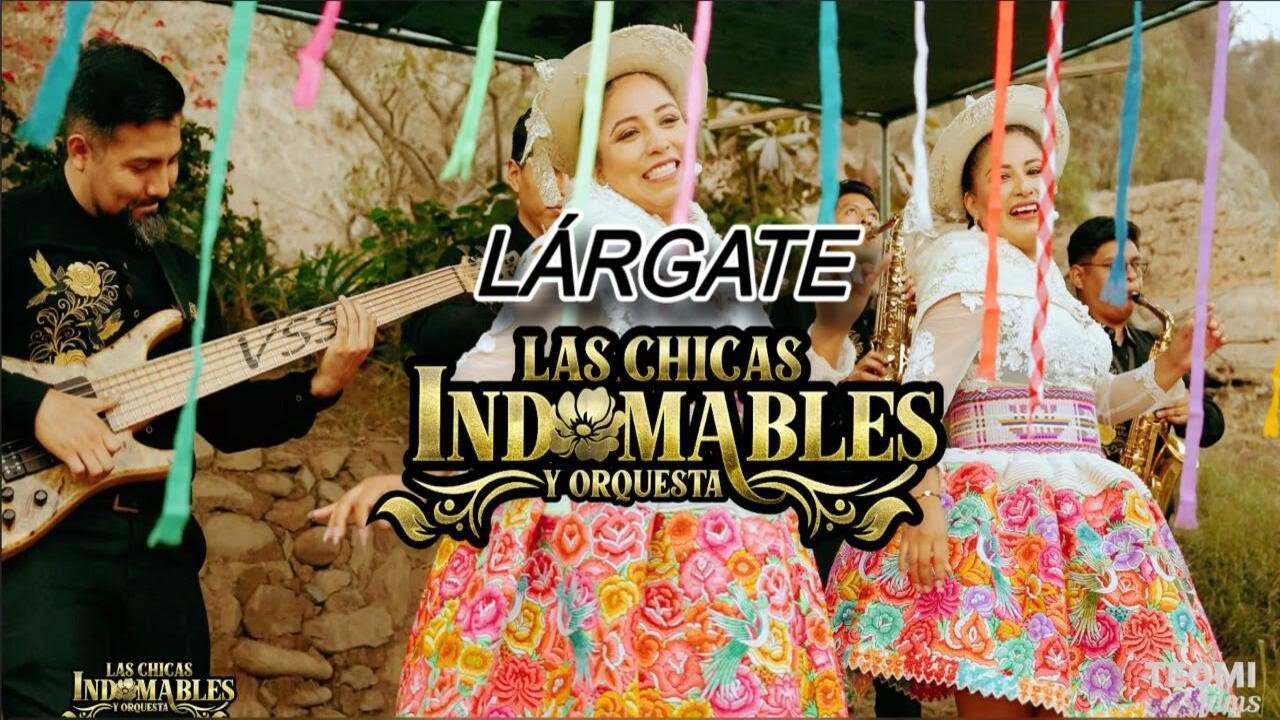Lárgate - Las Chicas indomables y orquesta